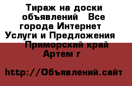 Тираж на доски объявлений - Все города Интернет » Услуги и Предложения   . Приморский край,Артем г.